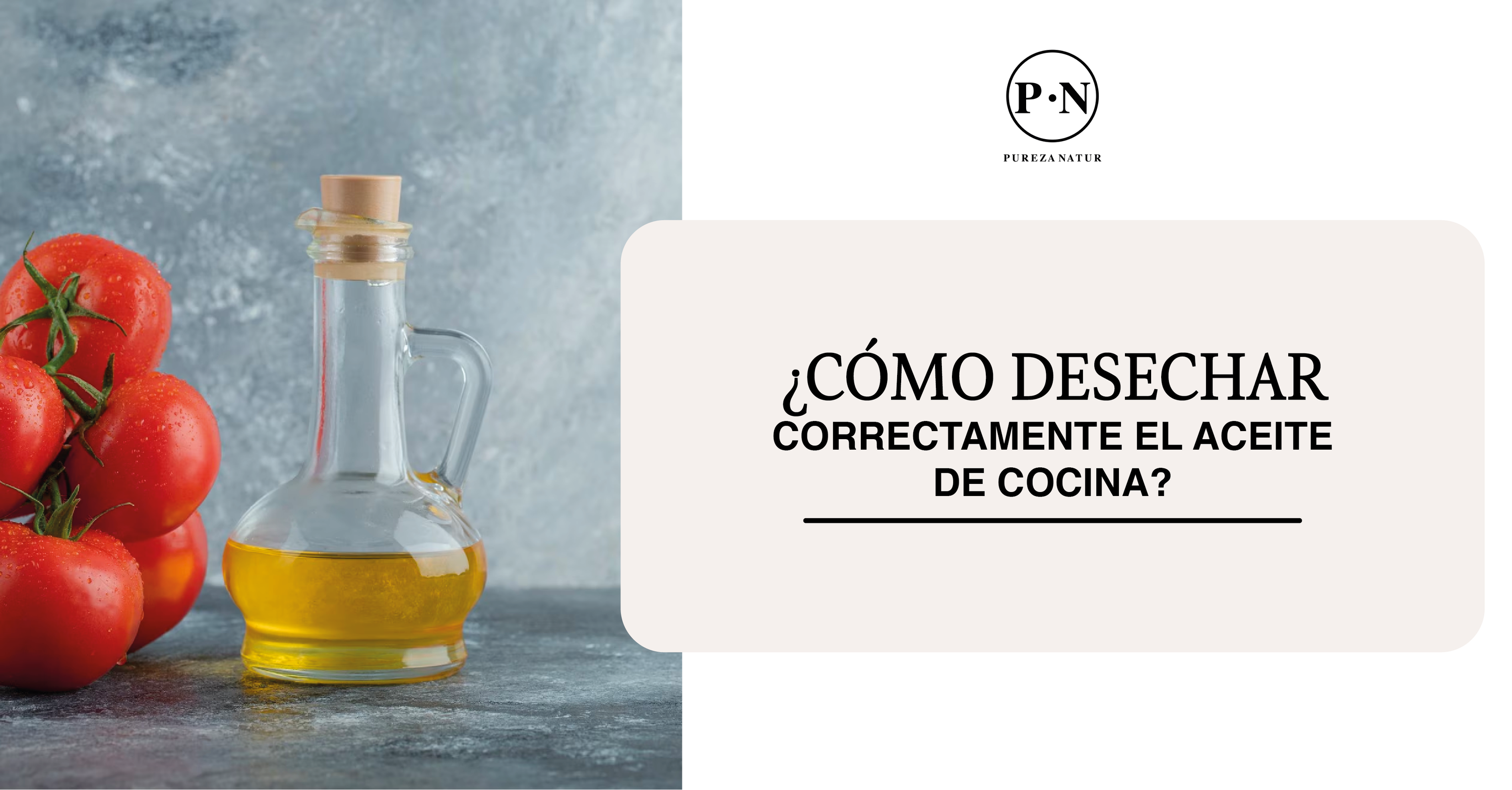 ¿Cómo desechar correctamente el aceite de cocina? – Pureza Natur