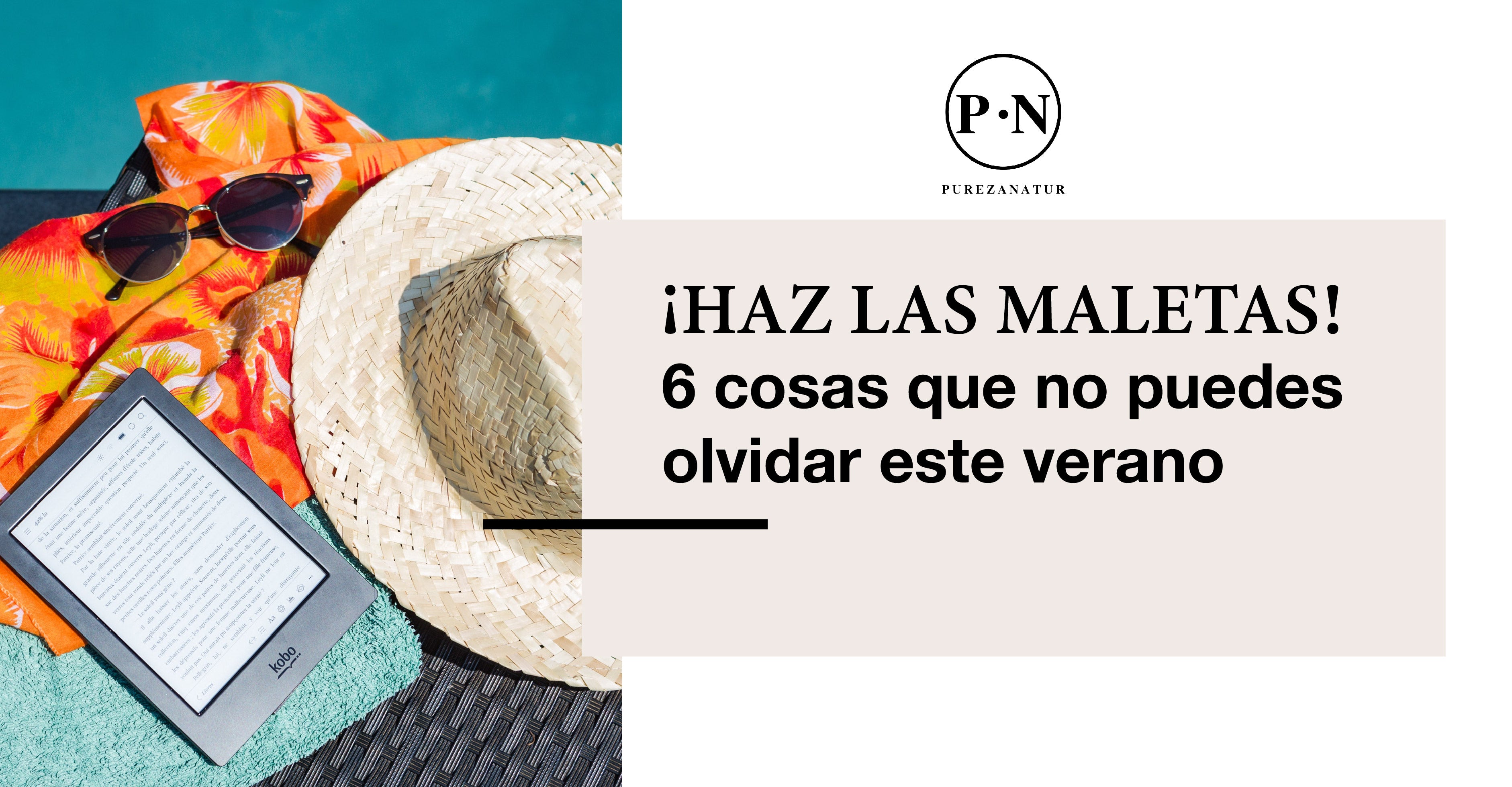 ¡Haz las maletas! 6 cosas que no puedes olvidar este verano.