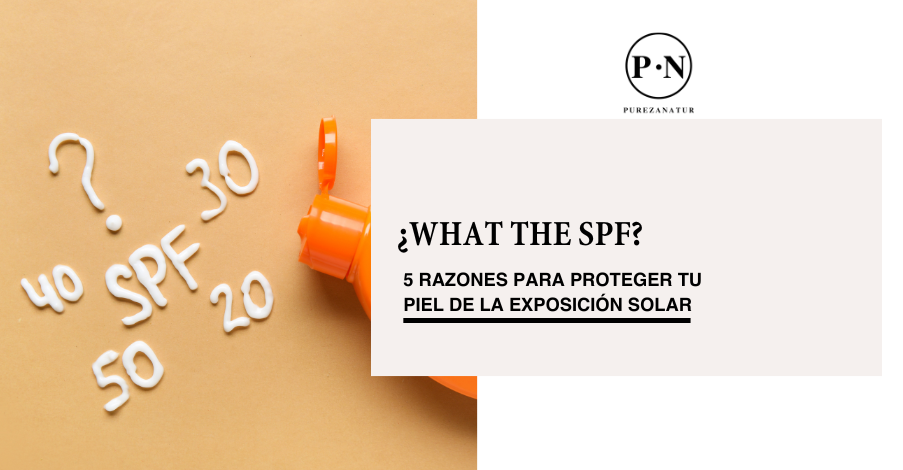 ¿What the SPF? 5 razones para proteger tu piel de la exposición solar