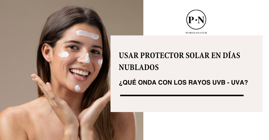 Usar protector solar en días nublados ¿Qué onda con los rayos UVB - UVA?