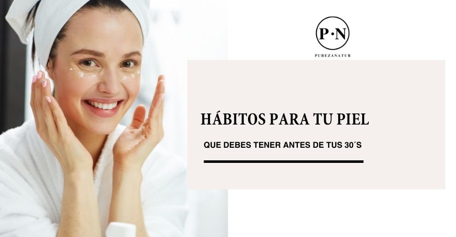 Hábitos para tu piel que debes tener antes de tus 30s